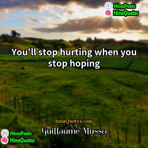 Guillaume Musso Quotes | You'll stop hurting when you stop hoping.
